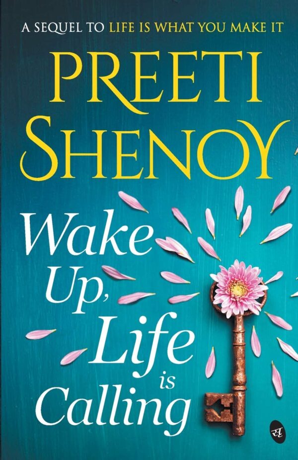 Wake Up, Life is Calling: When your mind is your greatest enemy | The inspirational sequel to Life is What You Make It by Preeti Shenoy
