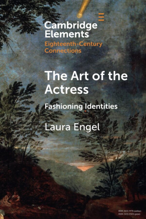 The Art of the Actress: Fashioning Identities (Elements in Eighteenth-Century Connections)
