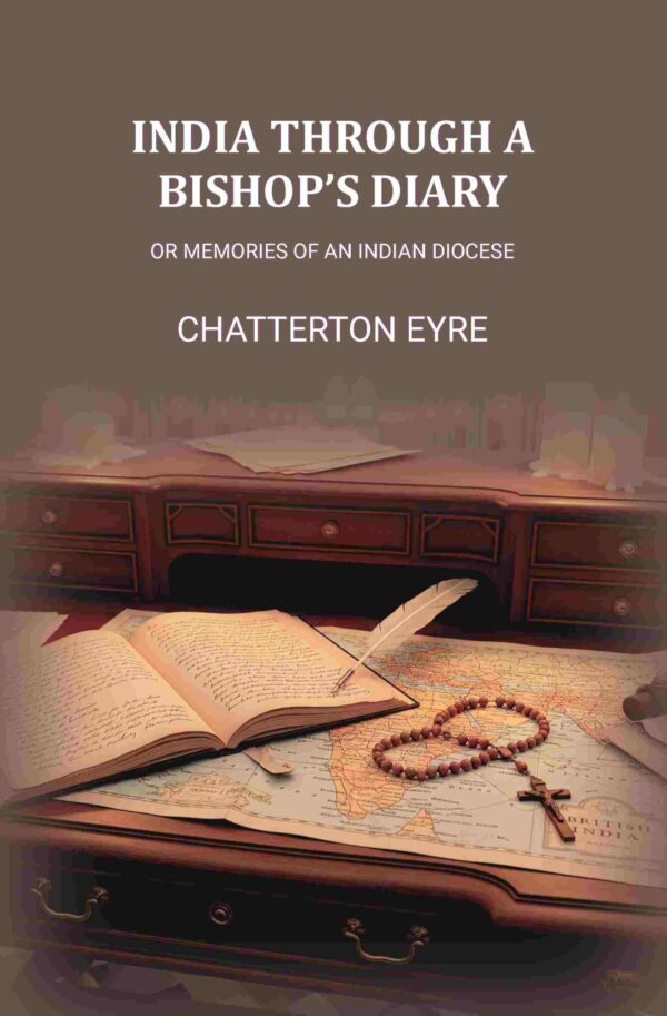 India Through A Bishops Diary: Or Memories of an Indian Diocese [Hardcover]