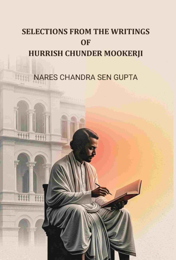 Selections From The Writings Of Hurrish Chunder Mookerji