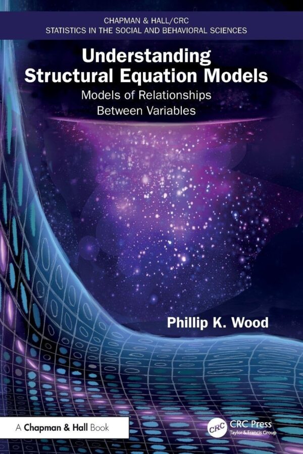 Understanding Structural Equation Models: Models of Relationships Between Variables (Chapman & Hall/Crc Statistics in the Social and Behavioral Sciences)