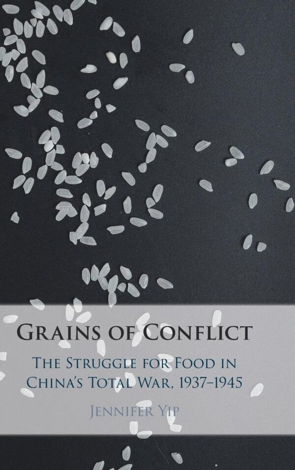 Grains of Conflict: The Struggle for Food in China's Total War, 1937–1945