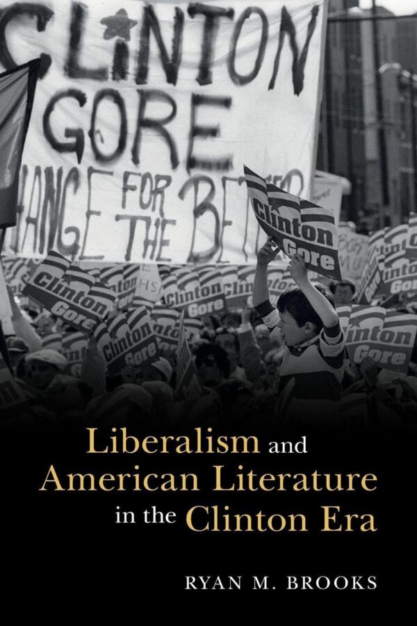 Liberalism and American Literature in the Clinton Era (Cambridge Studies in American Literature and Culture)