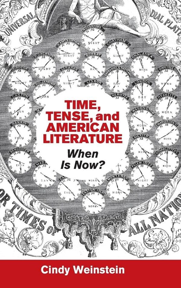 Time, Tense, and American Literature: When Is Now?: 175 (Cambridge Studies in American Literature and Culture)
