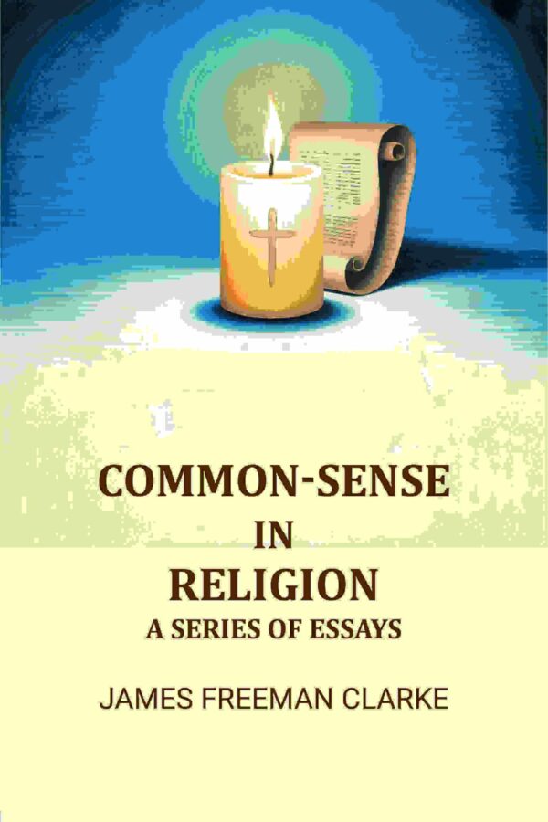 Common-sense in Religion: A Series of Essays [Hardcover]