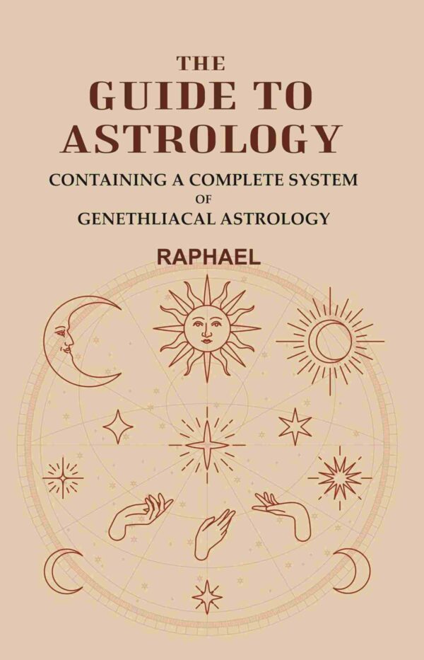The Guide to Astrology: Containing a Complete System of Genethliacal Astrology