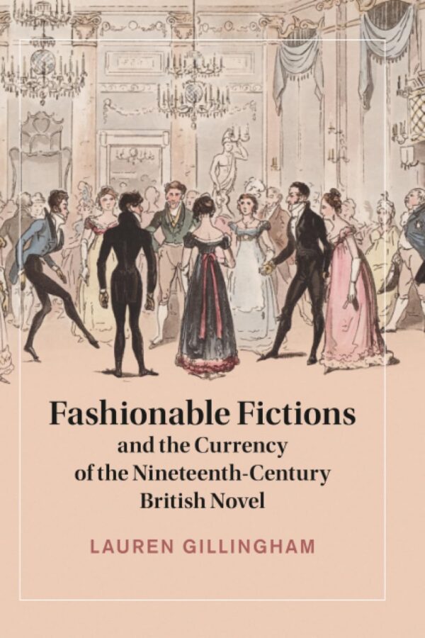 Fashionable Fictions and the Currency of the Nineteenth-century British Novel: 143 (Cambridge Studies in Nineteenth-century Literature and Culture, Series 143)