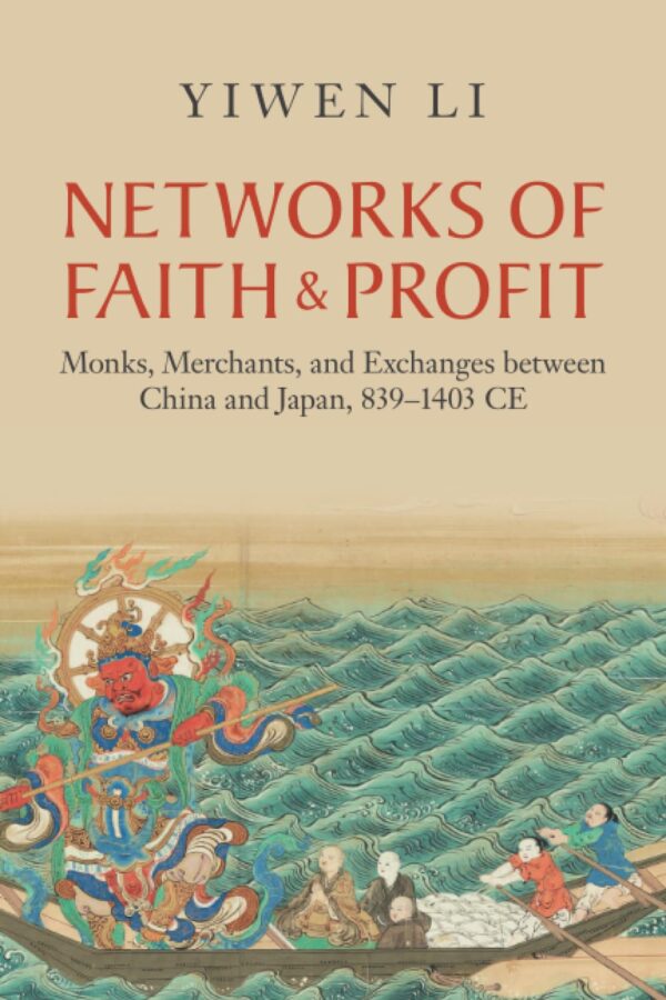 Networks of Faith and Profit: Monks, Merchants, and Exchanges between China and Japan, 839–1403 CE (Asian Connections)