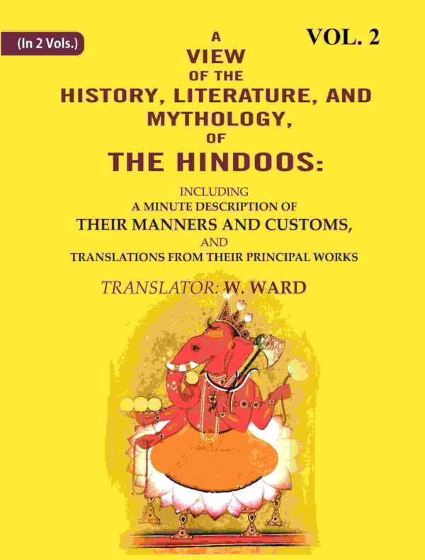 A View of the History, Literature, and Mythology, of the Hindoos: Including a Minute Description of their Manners and Customs, and Translations from their Principal Works 2nd [Hardcover]