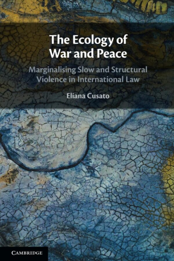 The Ecology of War and Peace: Marginalising Slow and Structural Violence in International Law