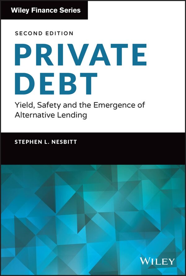 Private Debt: Yield, Safety and the Emergence of A lternative Lending (Wiley Finance)