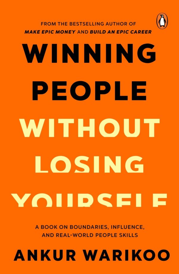 Winning People Without Losing Yourself: From the Bestselling Author of Make Epic Money and Build an Epic Career, Ankur Warikoo