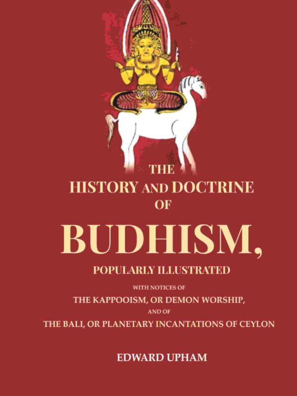 The History and Doctrine of Budhism, Popularly Illustrated: With Notices of the Kappooism, or Demon Worship, and of the Bali, or Planetary Incantations of Ceylon