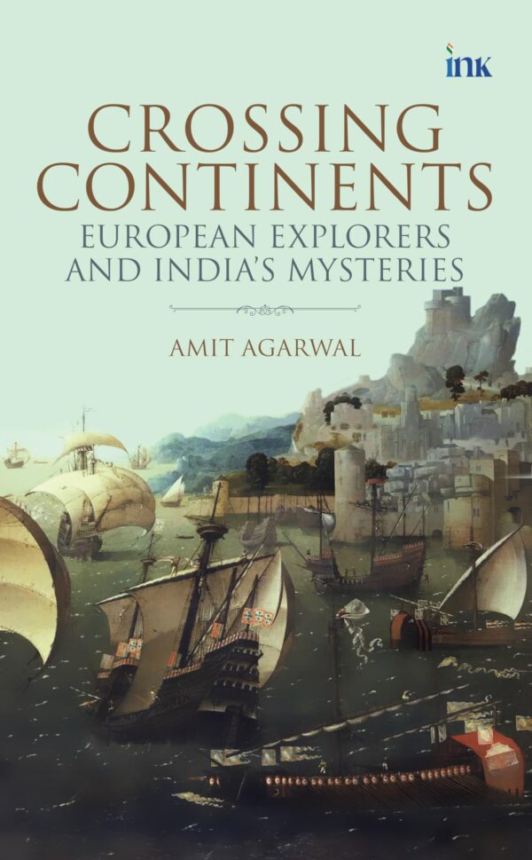 Crossing Continents: European Explorers and India's Mysteries