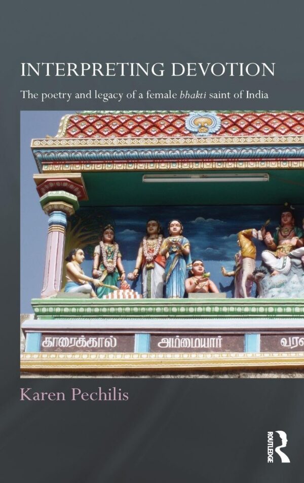 Interpreting Devotion: The Poetry and Legacy of a Female Bhakti Saint of India (Routledge Hindu Studies)