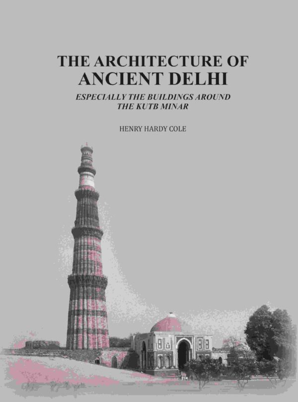 The Architecture of Ancient Delhi: Especially the Buildings Around the Kutb Minar [Hardcover]