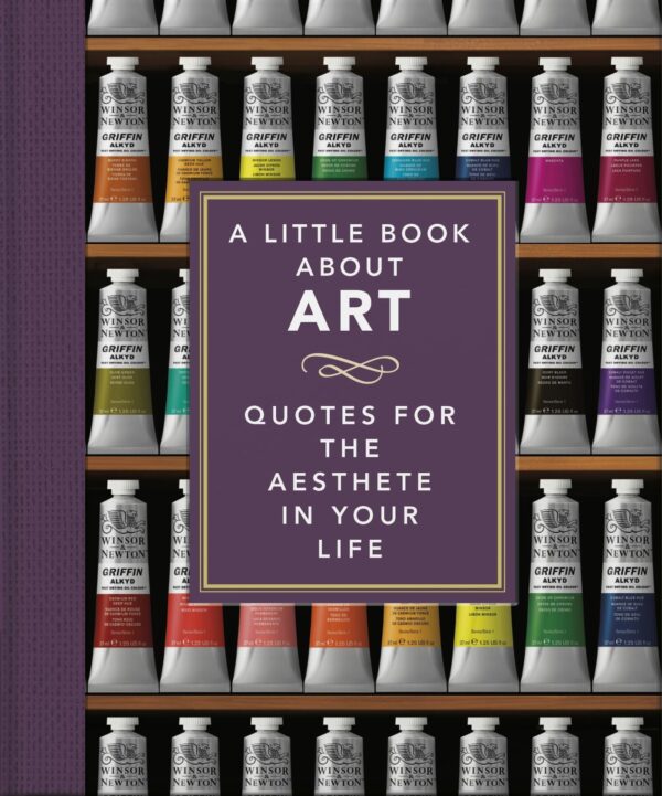 A Little Book About Art: Quotes for the Aesthete in Your Life: 27 (The Little Books of Lifestyle, Reference & Pop Culture, 27)