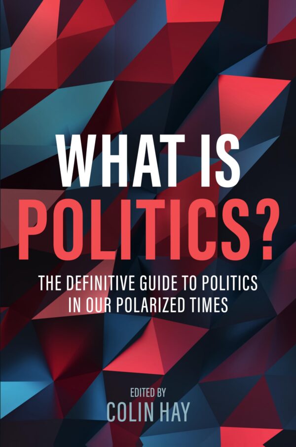 What Is Politics?: The Definitive Guide to Politics in Our Polarized Times