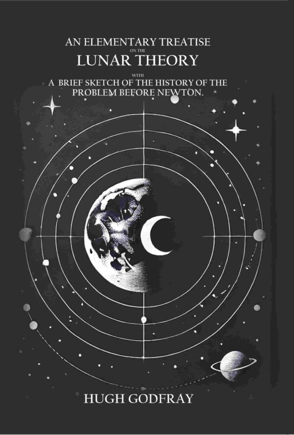 An Elementary Treatise On the Lunar Theory: With a Brief Sketch of the Problem Before Newton [Hardcover]