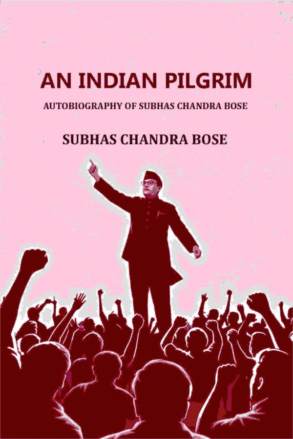 AN INDIAN PILGRIM: AUTOBIOGRAPHY OF SUBHAS CHANDRA BOSE [Hardcover]