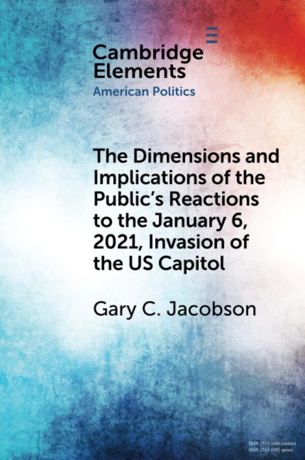 The Dimensions and Implications of the Public's Reactions to the January 6, 2021, Invasion of the U.S. Capitol (Elements in American Politics)