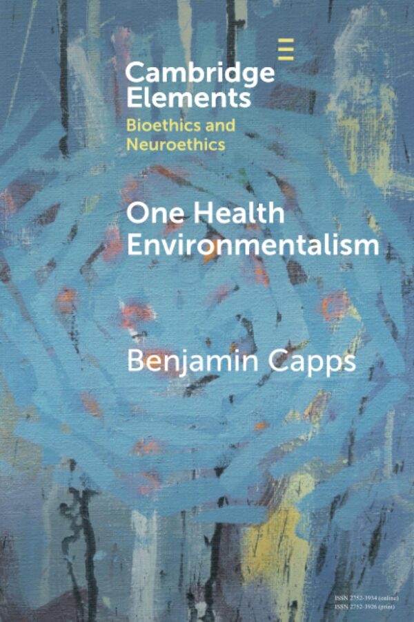 One Health Environmentalism (Elements in Bioethics and Neuroethics)