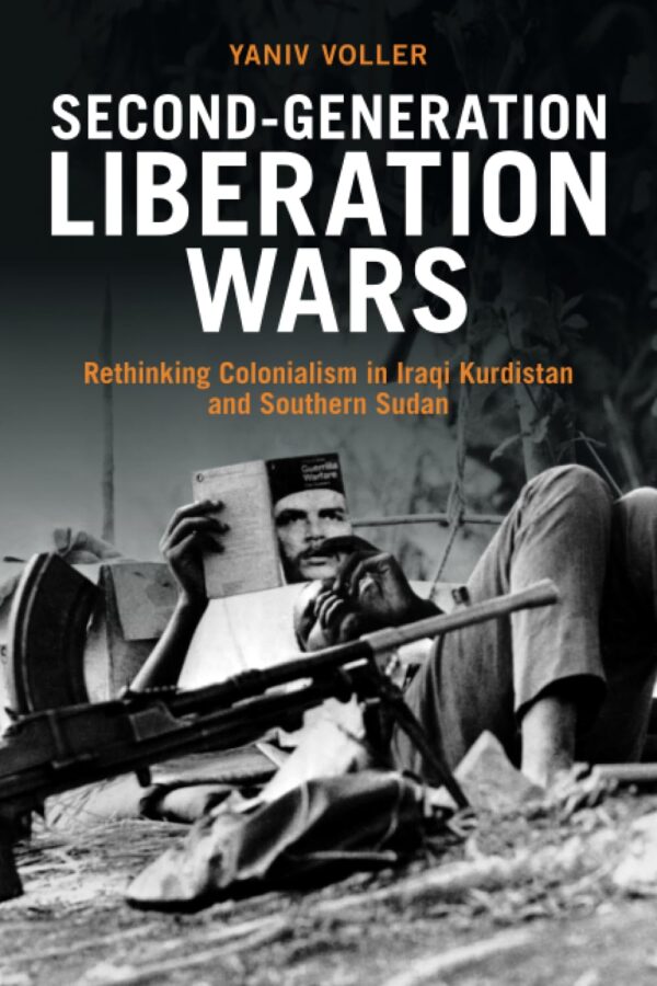Second-Generation Liberation Wars: Rethinking Colonialism in Iraqi Kurdistan and Southern Sudan (Intelligence and National Security in Africa and the Middle East)