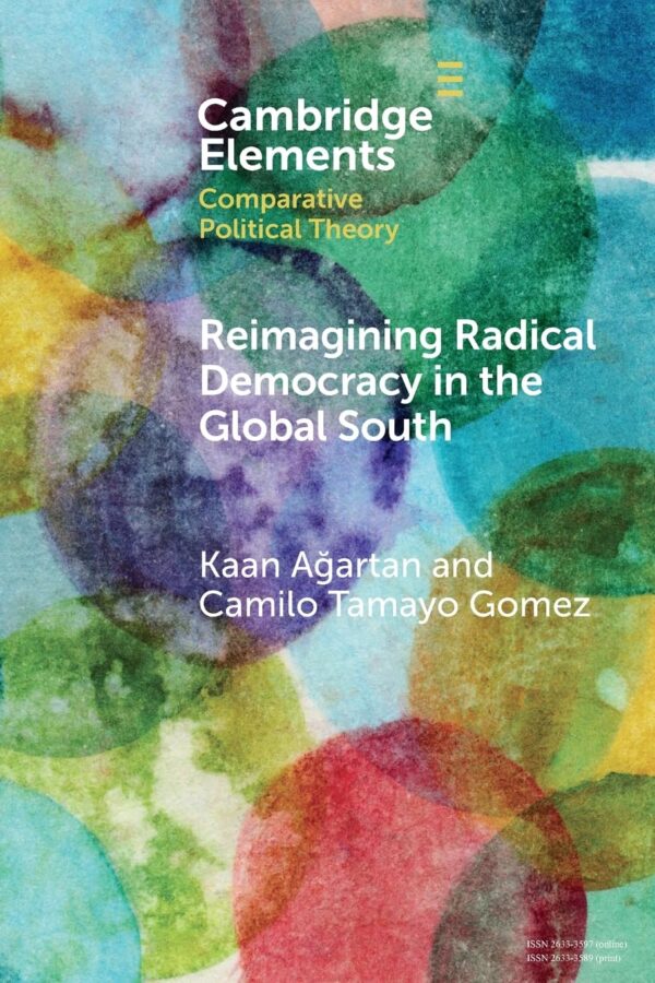 Reimagining Radical Democracy in the Global South: Emerging Paradigms from Colombia and Turkiye (Elements in Comparative Political Theory)