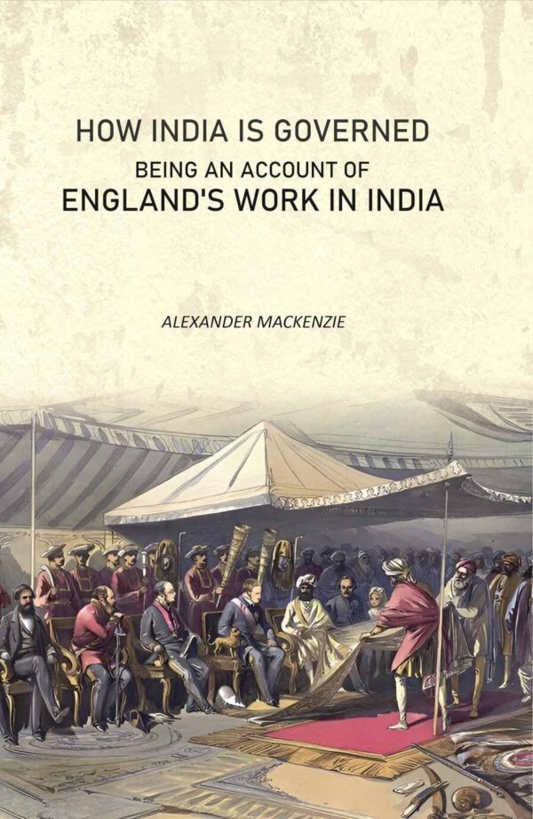 How India Is Governed: Being an Account of England's Work in India [Hardcover]