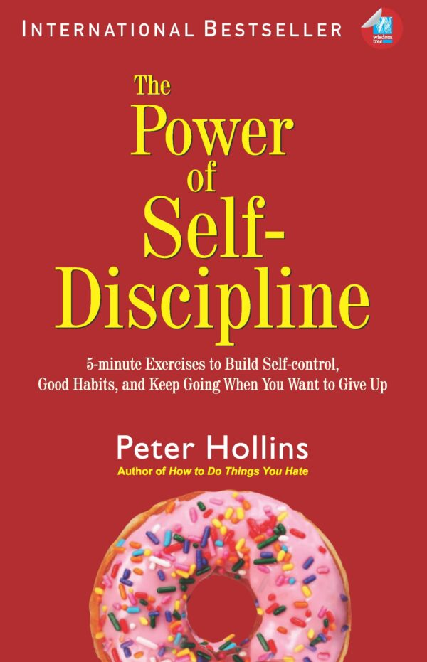 The Power of Self-Discipline: 5-Minute Exercises to Build Self-Control, Good Habits, and Keep Going When You Want to Give Up