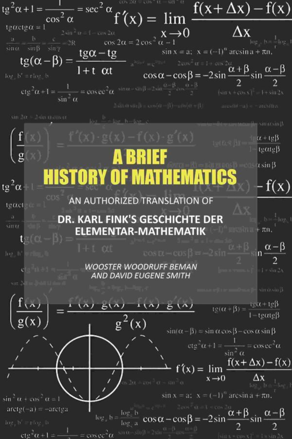 A Brief History of Mathematics: An Authorized Translation of Dr. Karl Fink's Geschichte Der Elementar-Mathematik
