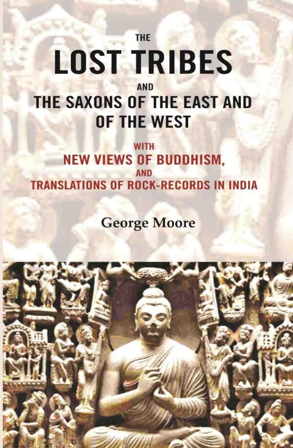 The lost tribes and the Saxons of the East and of the west: With new views of Buddhism, and translations of rock-records in India