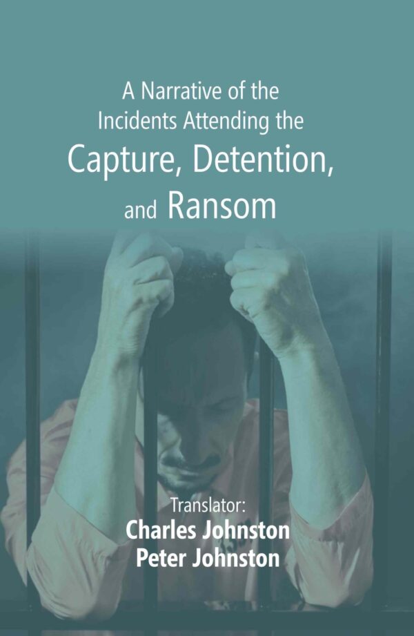 A Narrative of the Incidents Attending the Capture, Detention, and Ransom