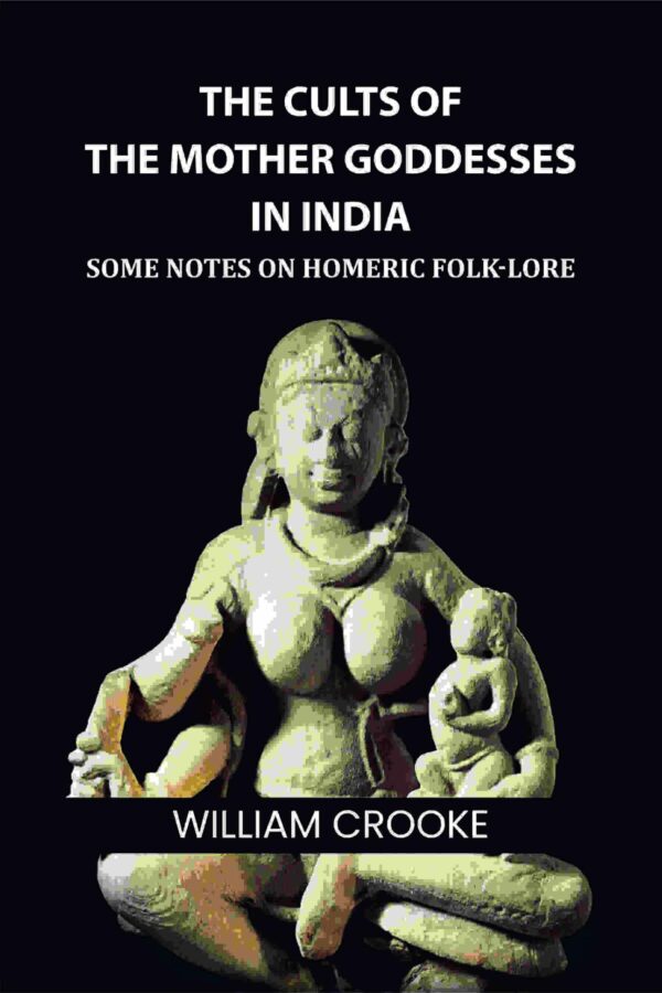 The Cults of the Mother Goddesses in India: Some Notes on Homeric Folk-Lore
