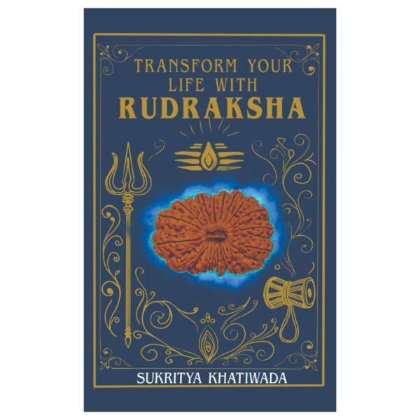 Transform Your Life with Rudraksha | Practical Techniques to Enhance One’s Life Through the Use of Rudraksha
