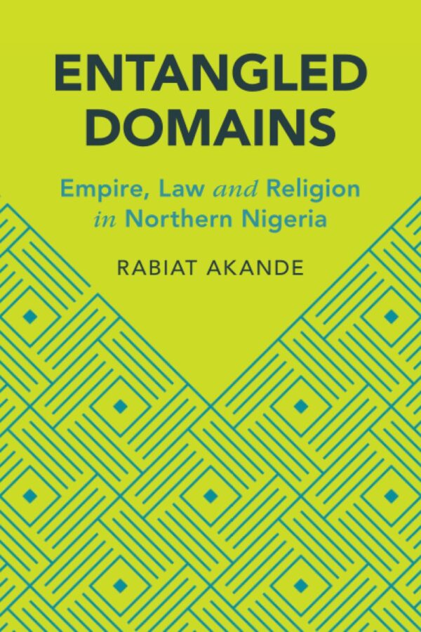 Entangled Domains: Empire, Law and Religion in Northern Nigeria (Cambridge Studies in Law and Society)