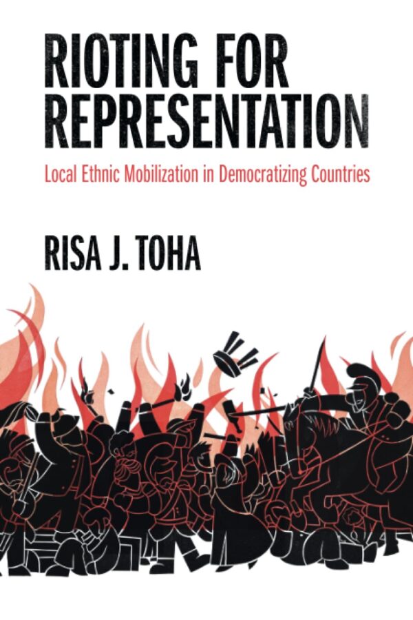 Rioting for Representation: Local Ethnic Mobilization in Democratizing Countries (Problems of International Politics)