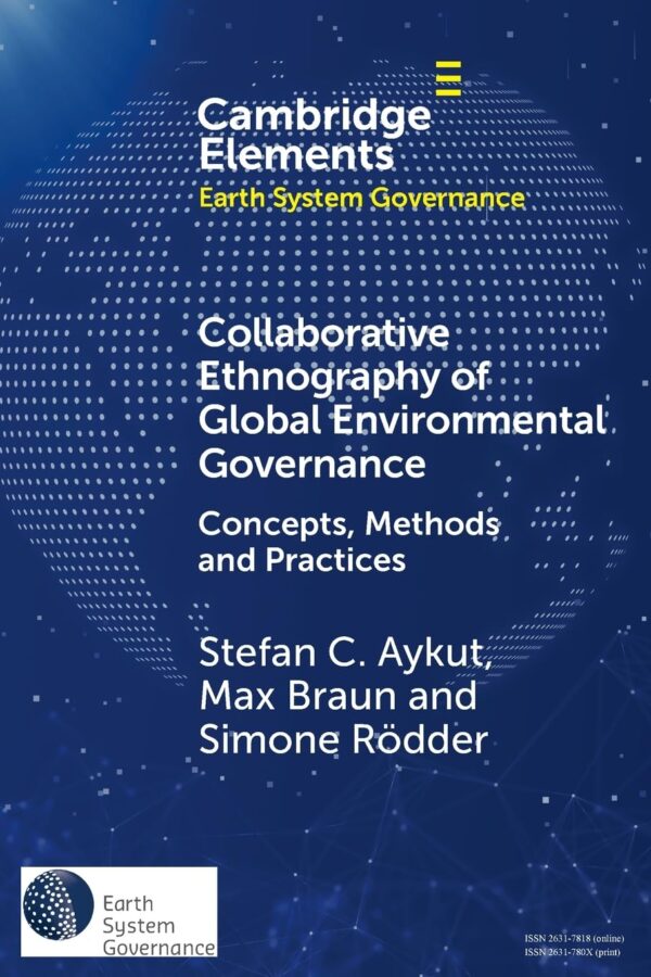Collaborative Ethnography of Global Environmental Governance: Concepts, Methods and Practices (Elements in Earth System Governance)