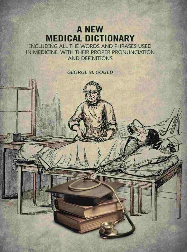 A New Medical Dictionary: Including all the Words and Phrases Used in Medicine, With Their Proper Pronunciation and Definitions