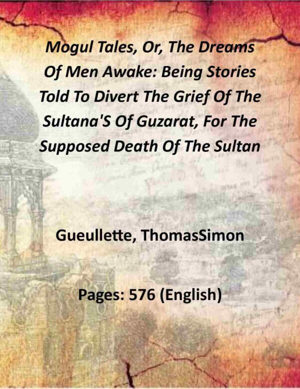 Mogul Tales, Or, The Dreams Of Men Awake: Being Stories Told To Divert The Grief Of The Sultana'S Of Guzarat, For The Supposed Death Of The Sultan 2 Vols. Set [Hardcover]