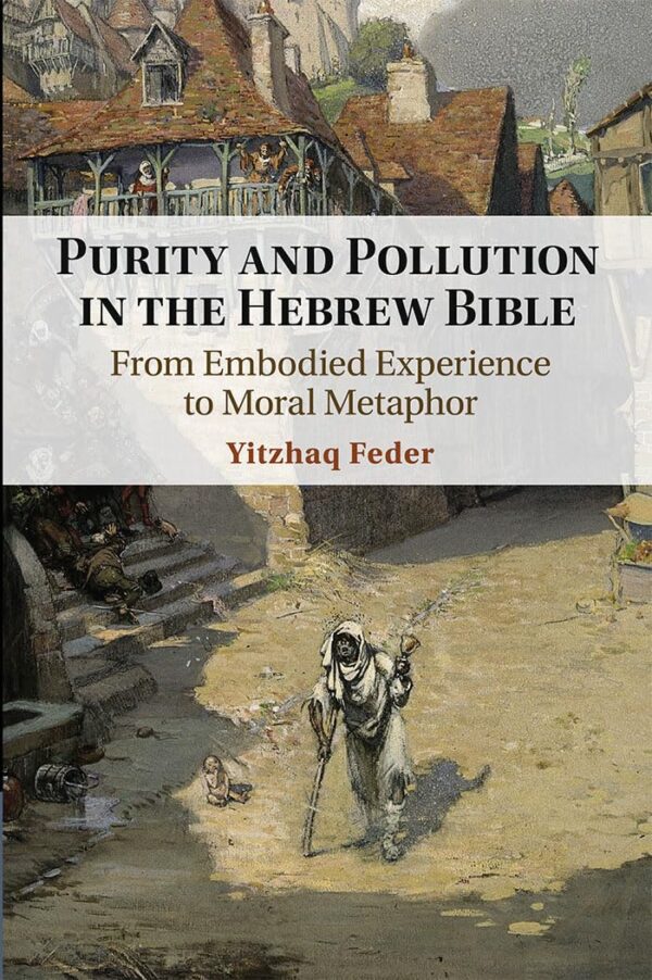 Purity and Pollution in the Hebrew Bible: From Embodied Experience to Moral Metaphor