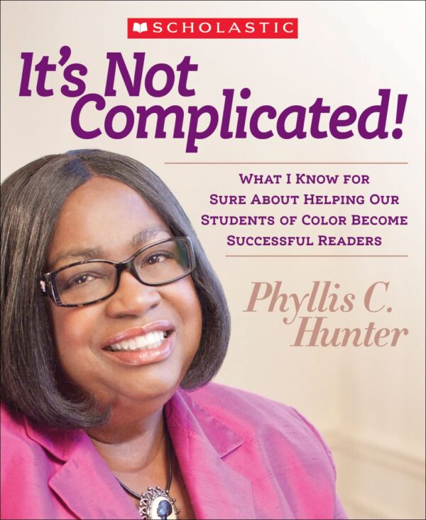 It's Not Complicated!: What I Know for Sure About Helping Our Students of Color Become Successful Readers (Scholastic Professional)