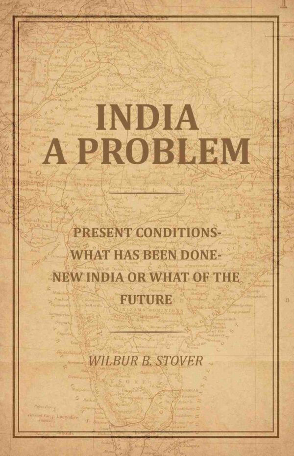 India A Problem: Present Conditions-What has been done--New India or what of the Future [Hardcover]
