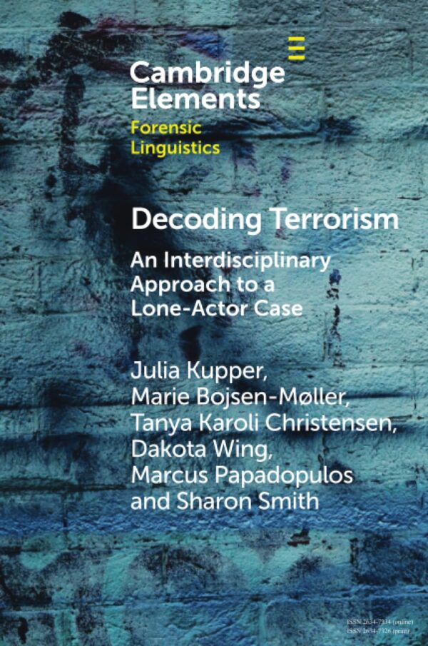Decoding Terrorism: An Interdisciplinary Approach to a Lone-Actor Case (Cambridge Elements in Forensic Linguistics)