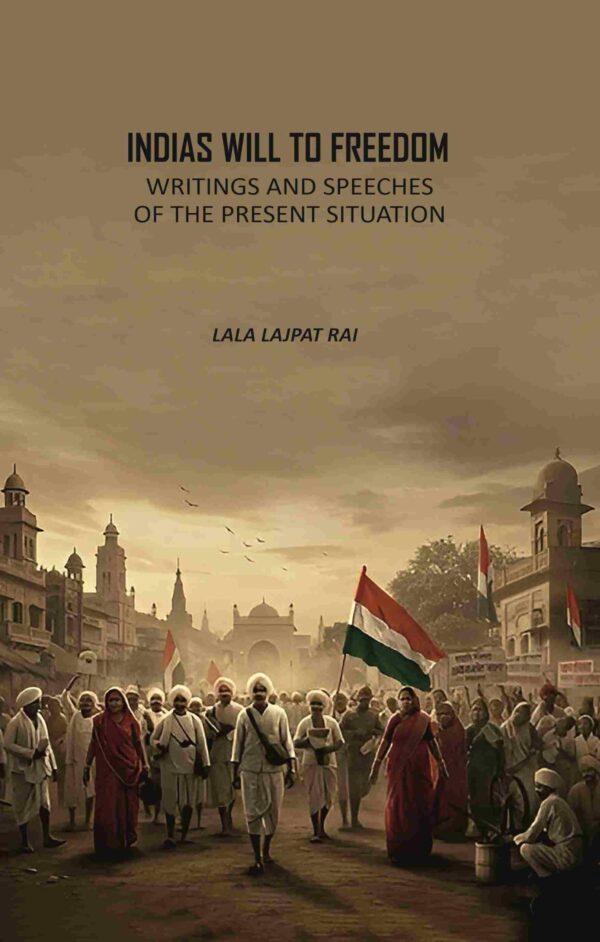 Indias Will To Freedom: Writings And Speeches Of The Present Situation [Hardcover]