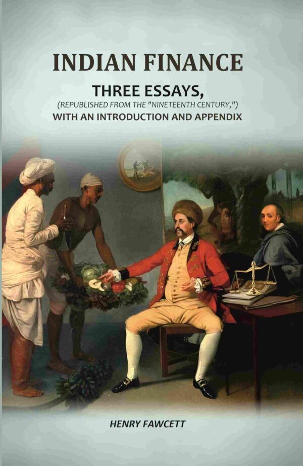 Indian Finance: Three Essays, (Republished From The "Nineteenth Century,") With An Introduction And Appendix