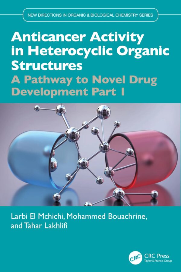 ANTICANCER ACTIVITY IN HETEROCYCLIC ORGANIC STRUCTURES A PATHWAY TO NOVEL DRUG DEVELOPMENT PART 1 (HB 2026) (New Directions in Organic & Biological Chemistry)