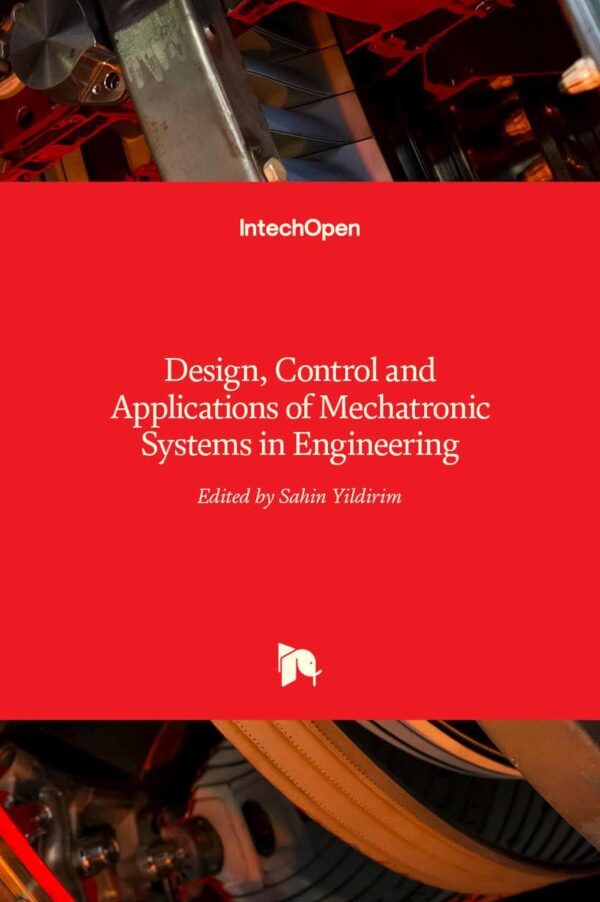 Mechatronic Systems in Engineering: Design, Control and Applications of