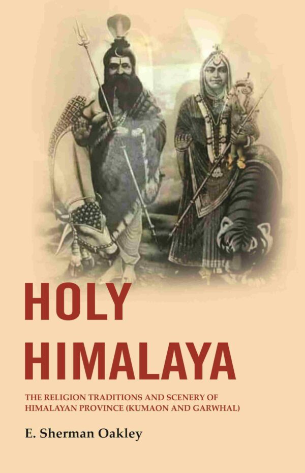 Holy Himalaya: The Religion Traditions and Scenery of Himalayan Province (Kumaon and Garwhal)