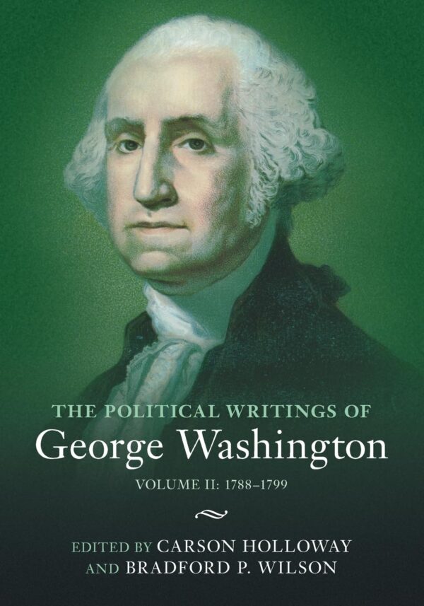 The Political Writings of George Washington: Volume 2, 1788–1799: Volume II: 1788–1799 (The Political Writings of American Statesmen)